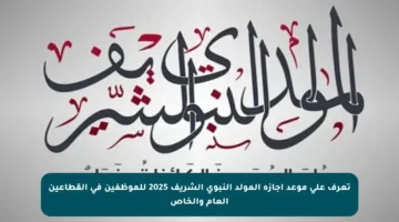 تعرف على موعد إجازة المولد النبوي الشريف 2025 للموظفين في القطاعين العام والخاص